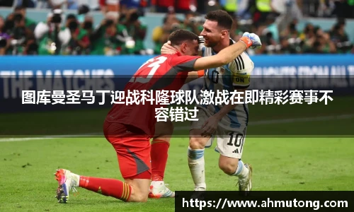 图库曼圣马丁迎战科隆球队激战在即精彩赛事不容错过